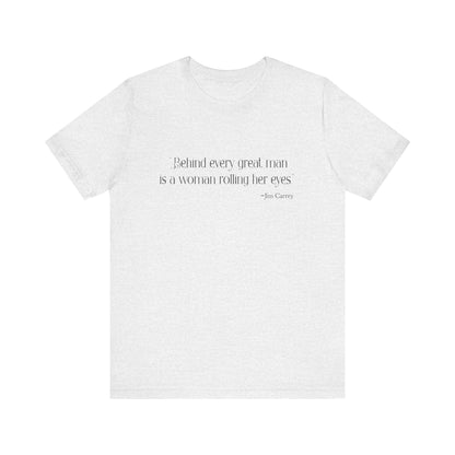 Behind every great man T-Shirt