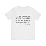 Always forgive your enemies T-Shirt