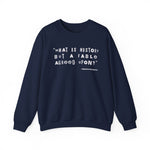 What is history but a fable agreed upon Sweatshirt
