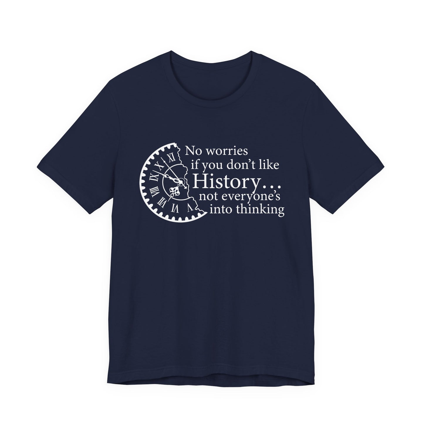 No worries if you don’t like history T-Shirt