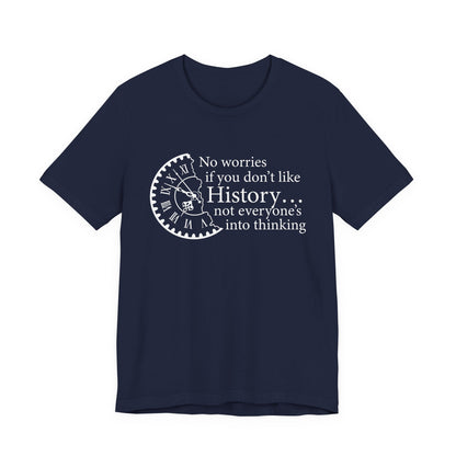 No worries if you don’t like history T-Shirt