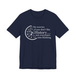 No worries if you don’t like history T-Shirt