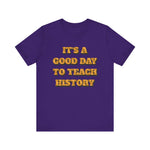 It‘s a good day to teach history T-Shirt