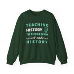 Teaching History To Those Who Will Make History Sweatshirt