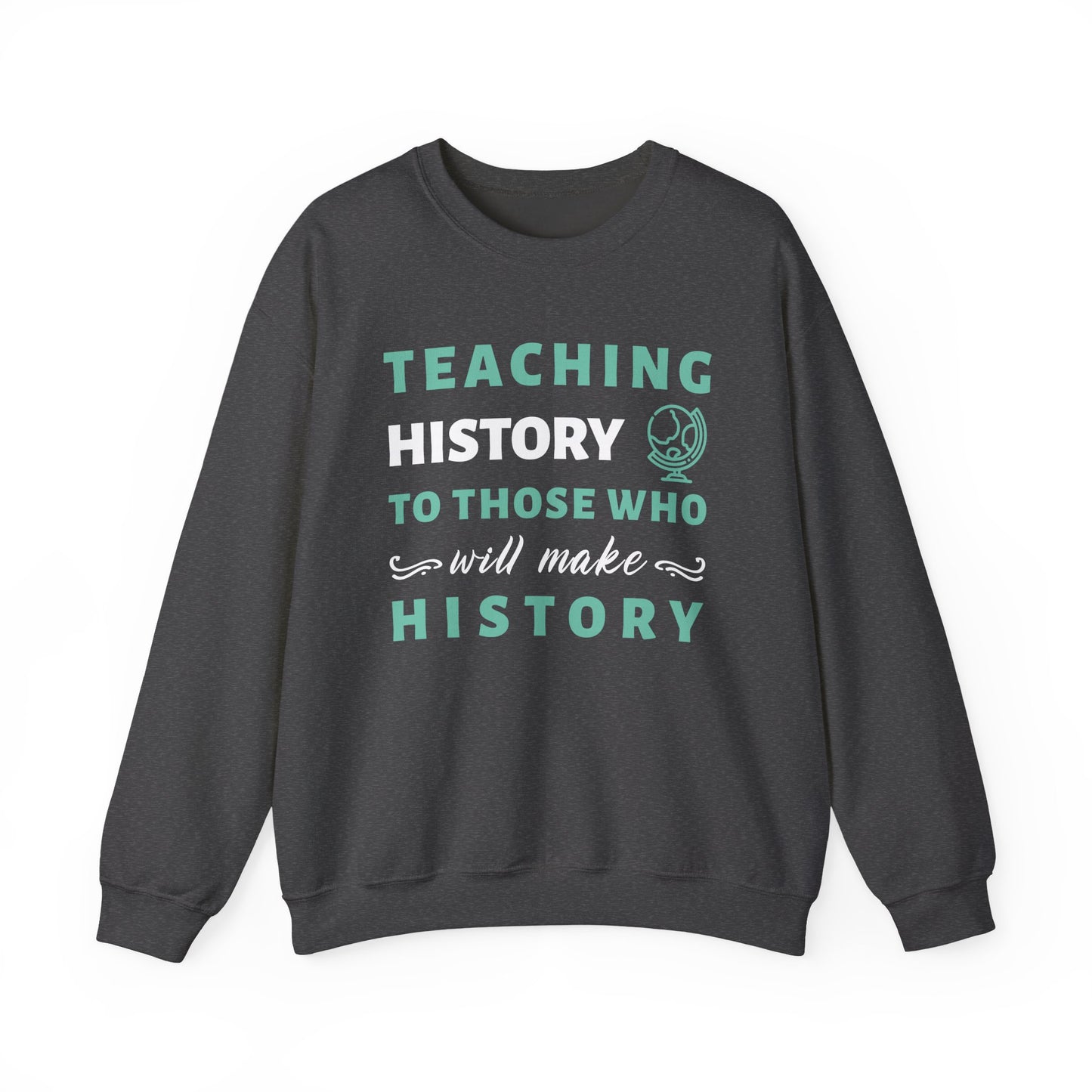 Teaching History To Those Who Will Make History Sweatshirt