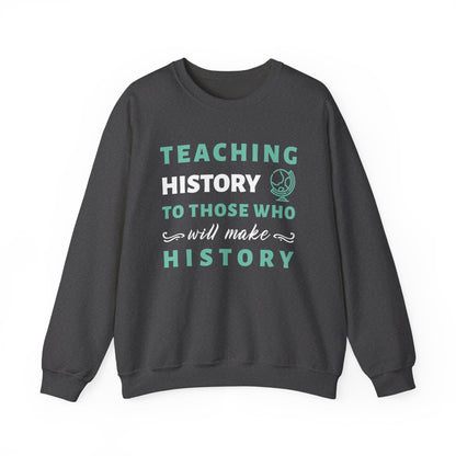 Teaching History To Those Who Will Make History Sweatshirt