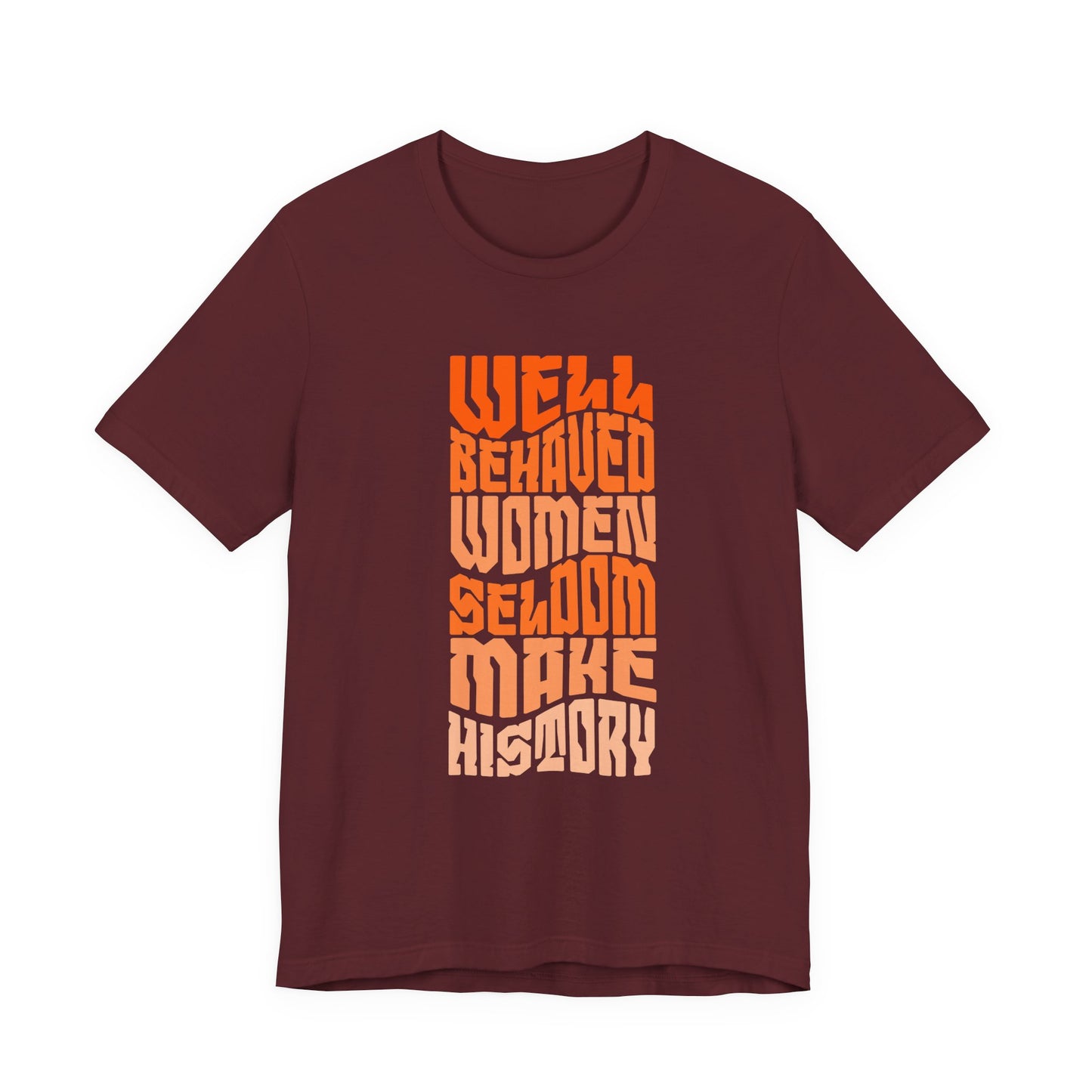 Well behaved women seldom make history T-Shirt