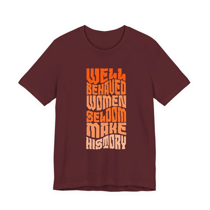 Well behaved women seldom make history T-Shirt