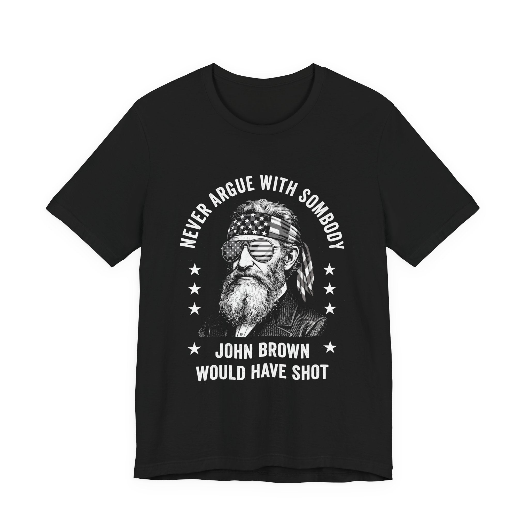 Never Argue With Somebody John Brown Would Have Shot T-Shirt