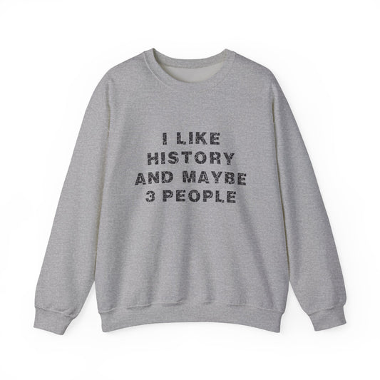 I Like History And Maybe 3 People Sweatshirts