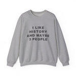 I Like History And Maybe 3 People Sweatshirts