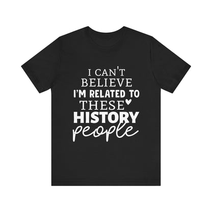 I'm Related to These History people T-Shirt