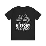 I'm Related to These History people T-Shirt