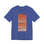 Well behaved women seldom make history T-Shirt