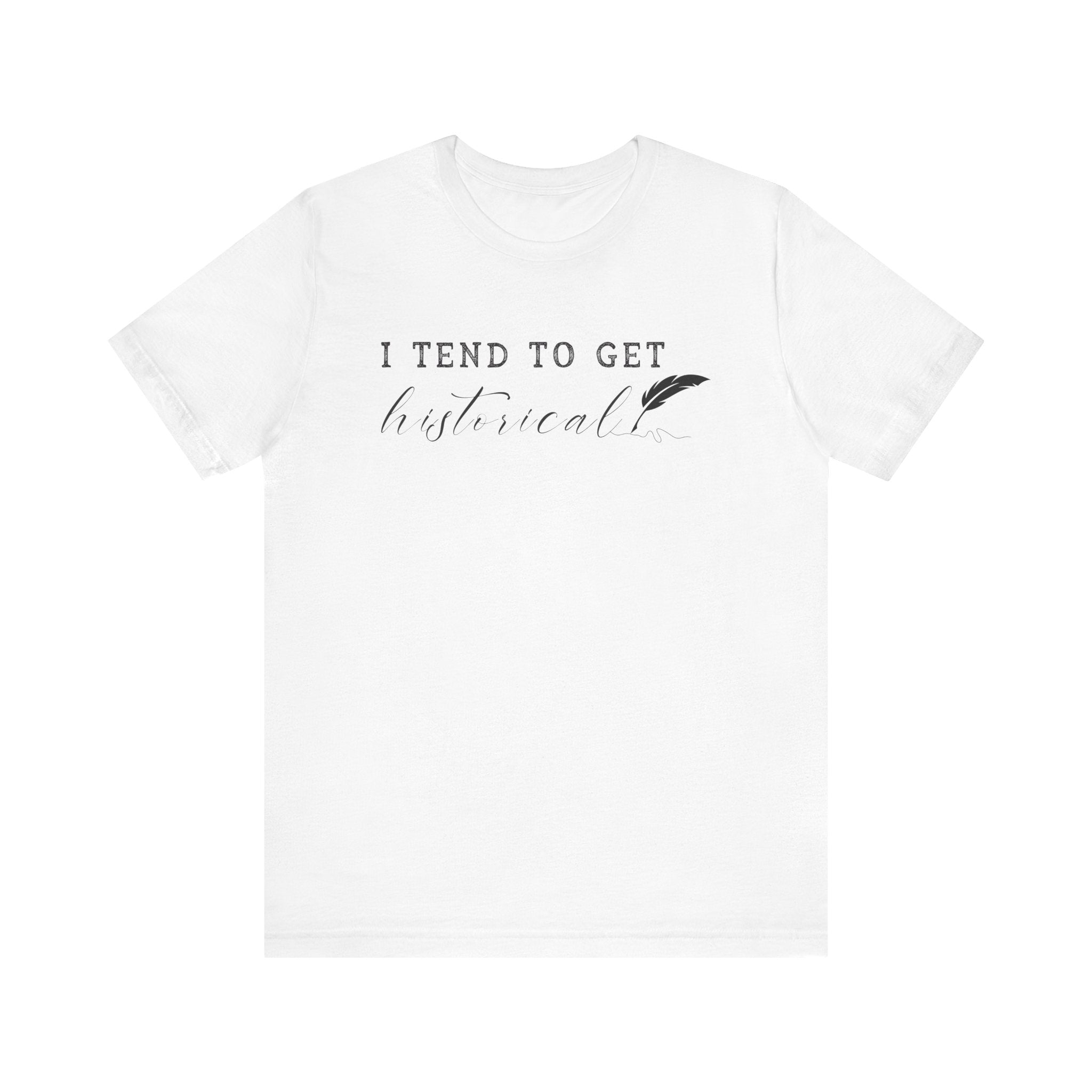 I Tend to Get Historical T-shirt