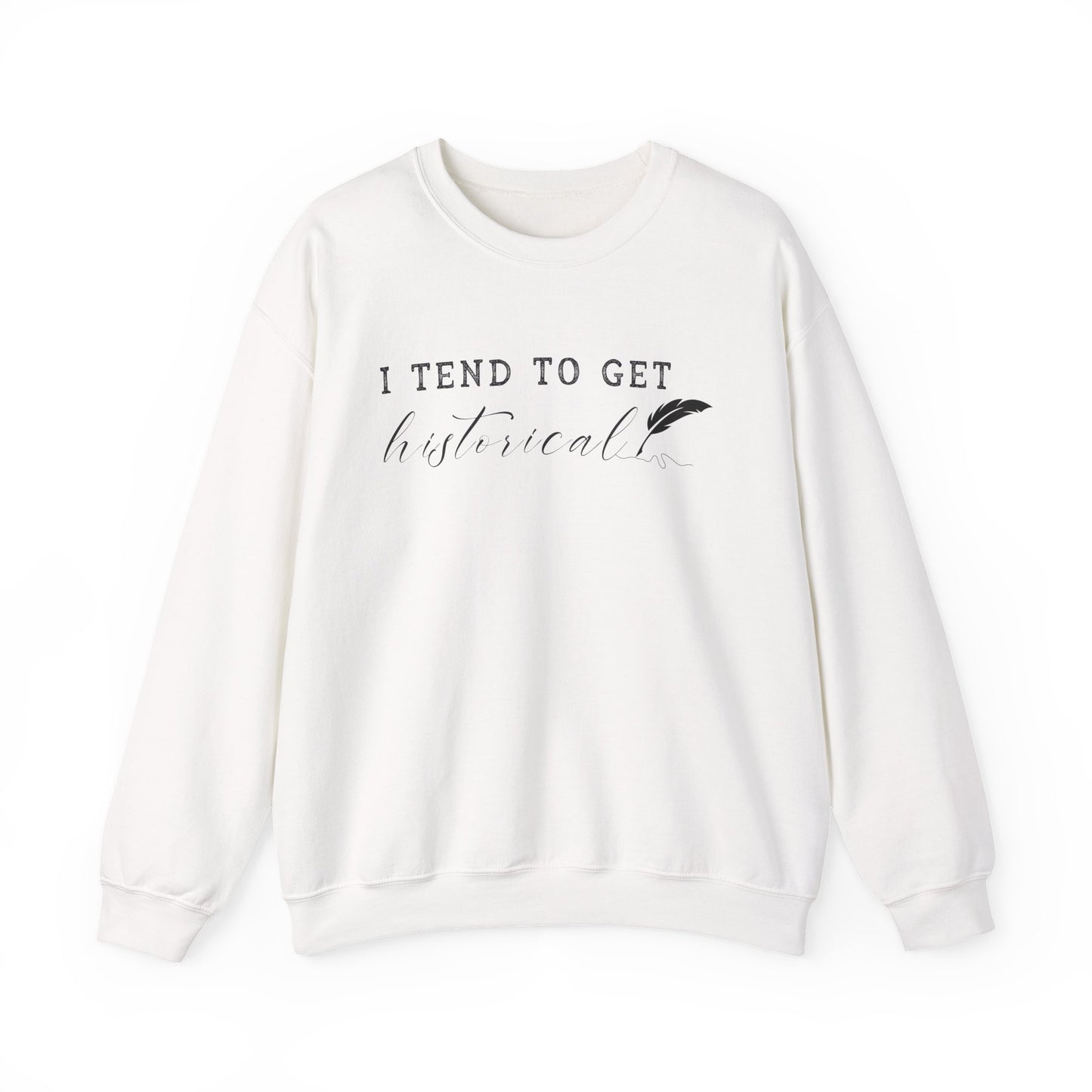 I Tend to Get Historical Sweatshirt