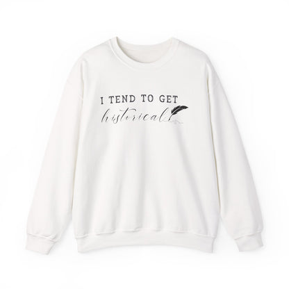 I Tend to Get Historical Sweatshirt