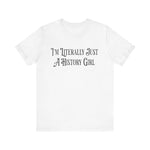 I'm Literally Just A History Girl T-Shirt