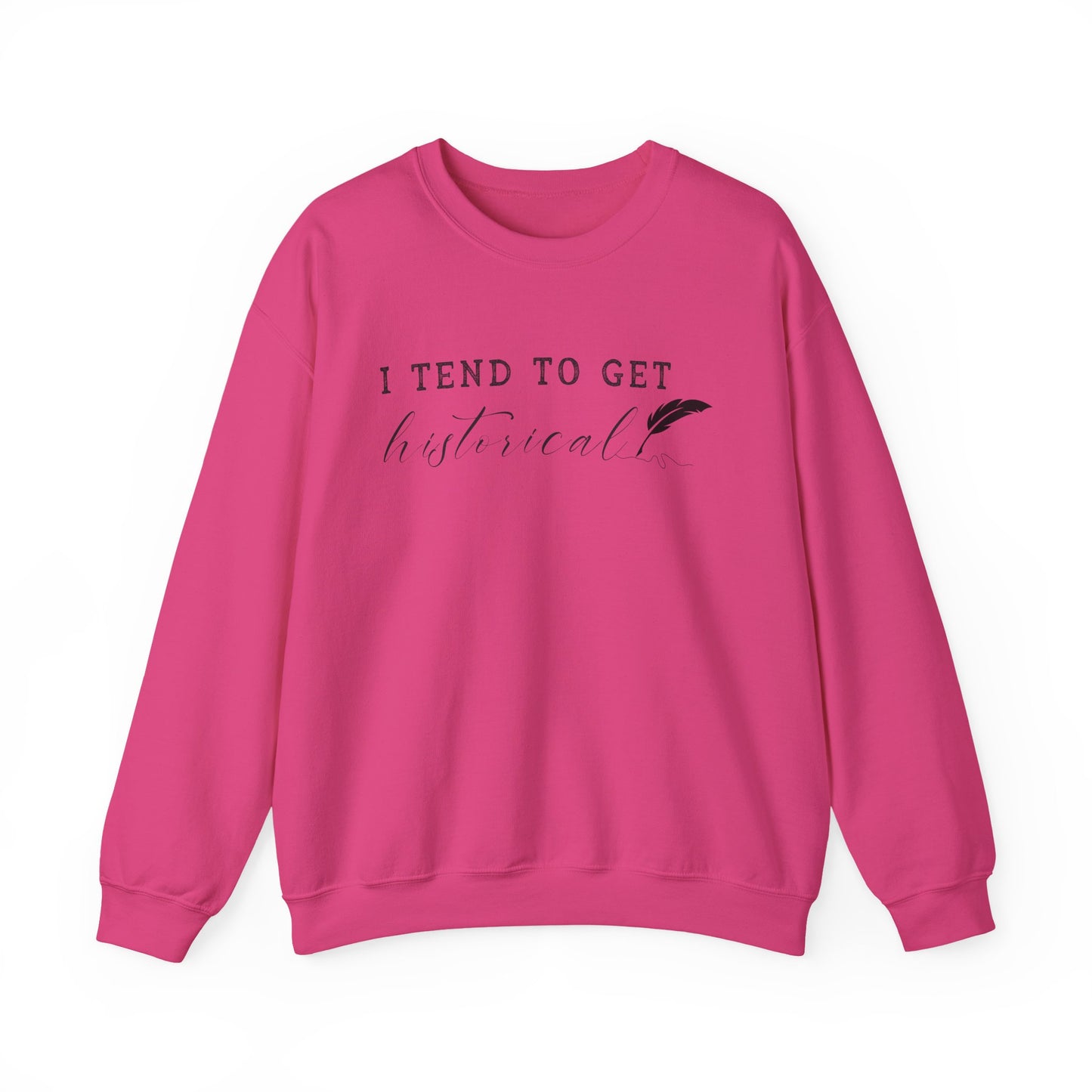 I Tend to Get Historical Sweatshirt