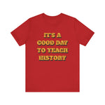 It‘s a good day to teach history T-Shirt