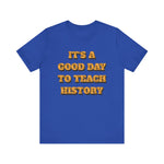 It‘s a good day to teach history T-Shirt