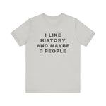 I Like History And Maybe 3 People T-Shirt