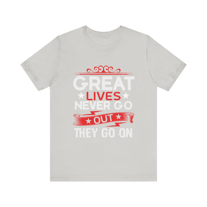 Great lives never go out they go on T-Shirt