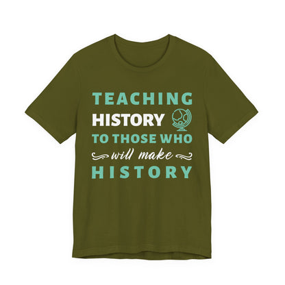 Teaching History To Those Who Will Make History T‑Shirt