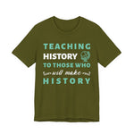 Teaching History To Those Who Will Make History T‑Shirt