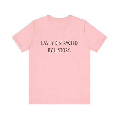 Easily Distracted by History T-Shirt