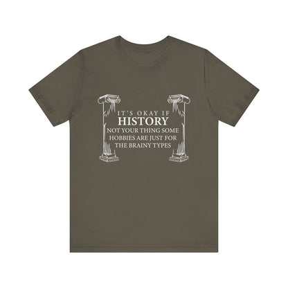 It’s okay if history’s not your thing T-Shirt