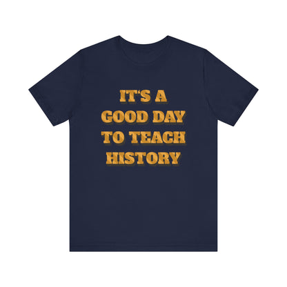 It‘s a good day to teach history T-Shirt