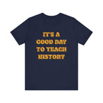 It‘s a good day to teach history T-Shirt