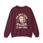 The only thing we have to fear Sweatshirt
