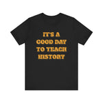 It‘s a good day to teach history T-Shirt