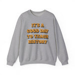 It‘s a good day to teach history Sweatshirt