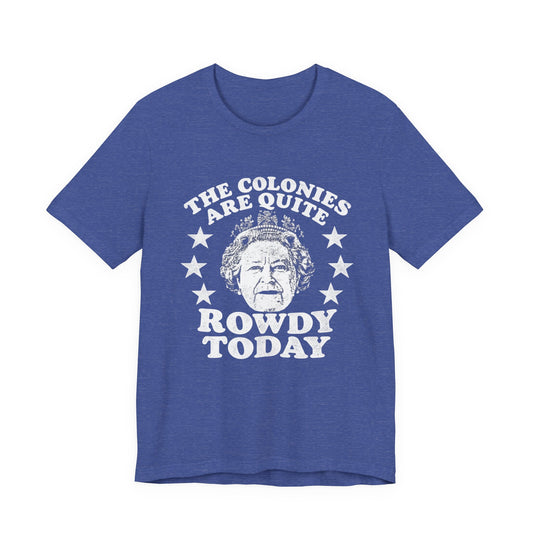 The Colonies are Quite Rowdy Today T‑Shirt