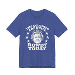The Colonies are Quite Rowdy Today T‑Shirt
