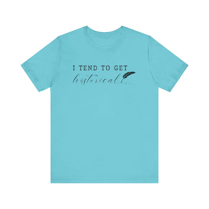 I Tend to Get Historical T-shirt