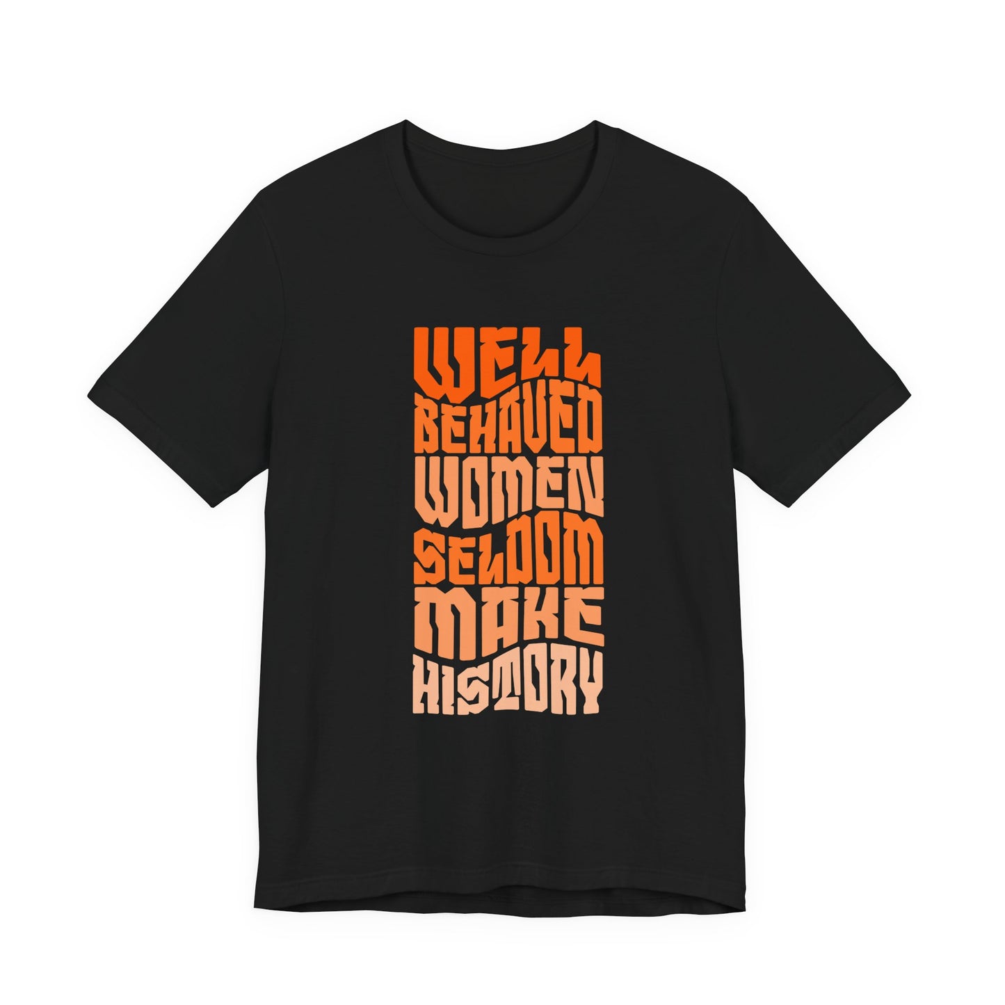Well behaved women seldom make history T-Shirt