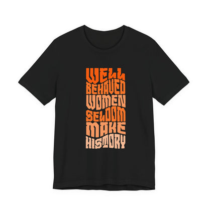 Well behaved women seldom make history T-Shirt