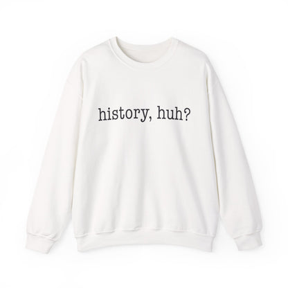 History, huh Sweatshirt