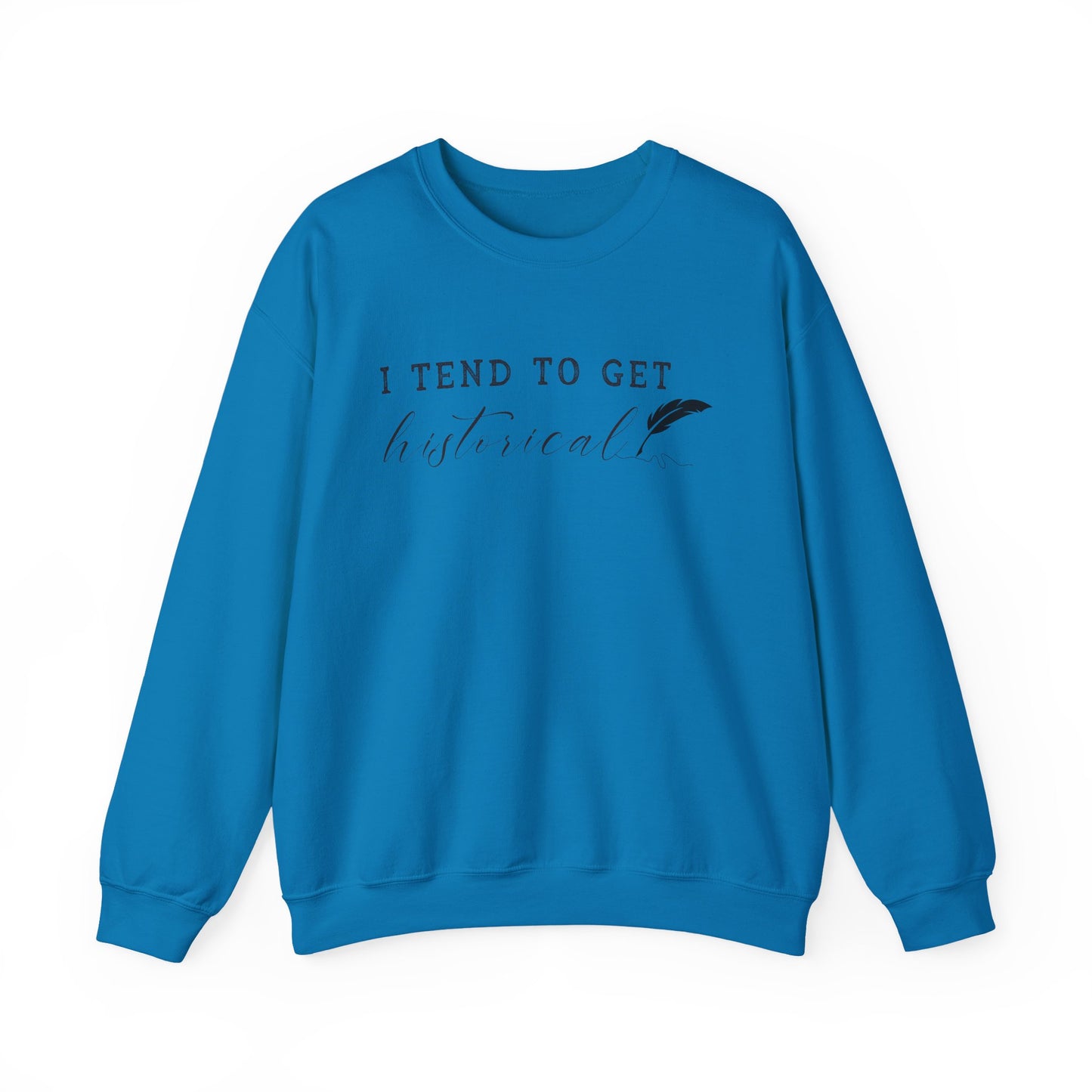 I Tend to Get Historical Sweatshirt