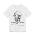 Where there is love there is life, Mahatma Gandhi T-Shirt