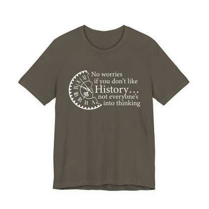 No worries if you don’t like history T-Shirt