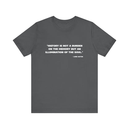 History is not a burden T-Shirt