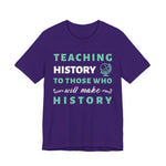 Teaching History To Those Who Will Make History T‑Shirt
