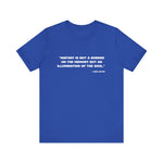 History is not a burden T-Shirt