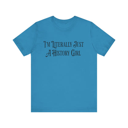 I'm Literally Just A History Girl T-Shirt