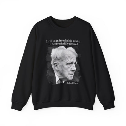 Love is an irresistible desire Robert Frost Sweatshirt